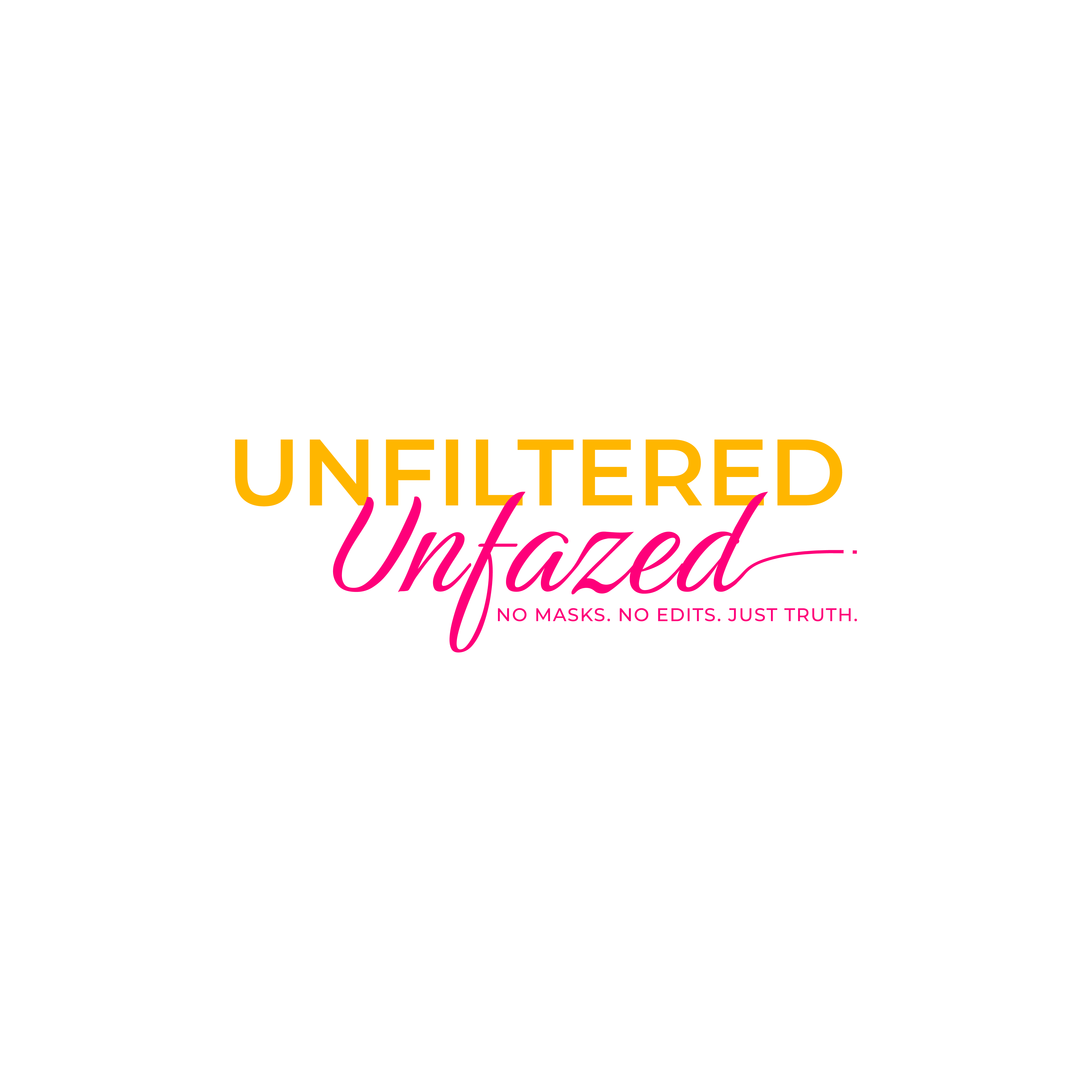 Unfiltered Unfazed. No masks. No edits. Just truth.